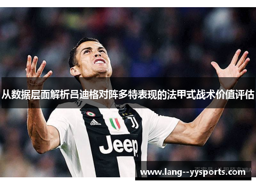 从数据层面解析吕迪格对阵多特表现的法甲式战术价值评估