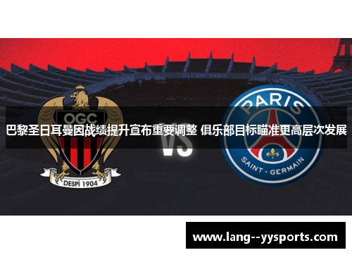 巴黎圣日耳曼因战绩提升宣布重要调整 俱乐部目标瞄准更高层次发展